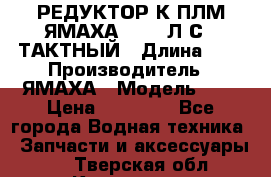 РЕДУКТОР К ПЛМ ЯМАХА 25-30 Л.С.2 ТАКТНЫЙ › Длина ­ - › Производитель ­ ЯМАХА › Модель ­ S › Цена ­ 45 500 - Все города Водная техника » Запчасти и аксессуары   . Тверская обл.,Конаково г.